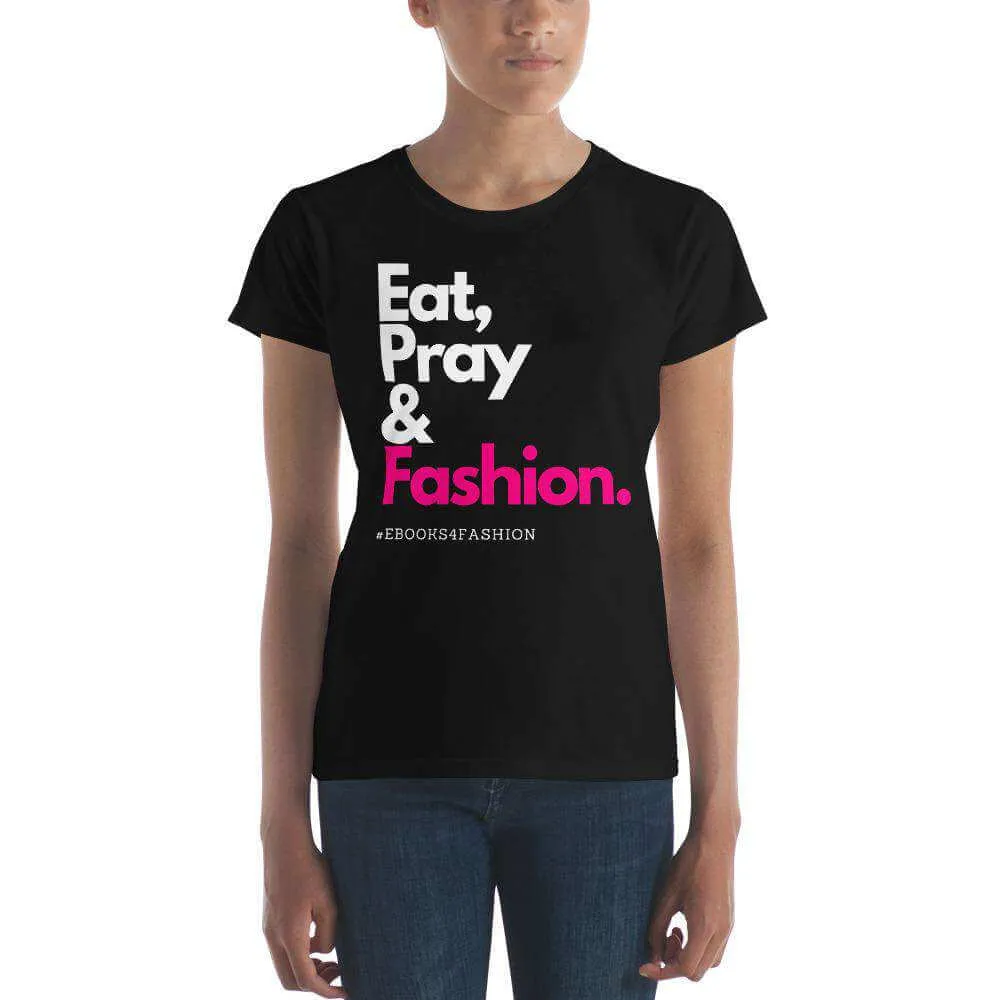 Eat, Pray and Fashion Women's short sleeve t-shirt in 13 Colors