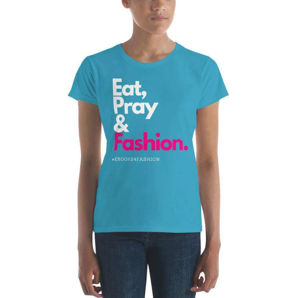 Eat, Pray and Fashion Women's short sleeve t-shirt in 13 Colors