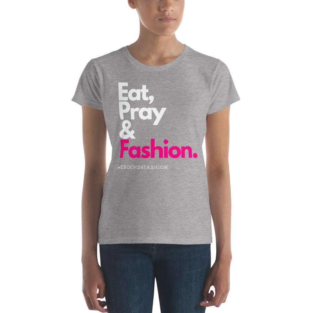 Eat, Pray and Fashion Women's short sleeve t-shirt in 13 Colors